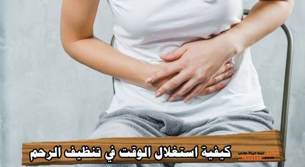 كيفية استغلال الوقت في تنظيف الرحم